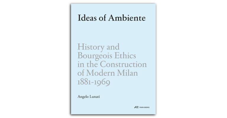 Ideas of Ambiente - History and Bourgeois Ethics in the Construction of Modern Milan 1881-1969