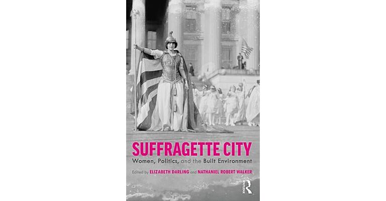 Suffragette City - Women, Politics, and the Built Environment