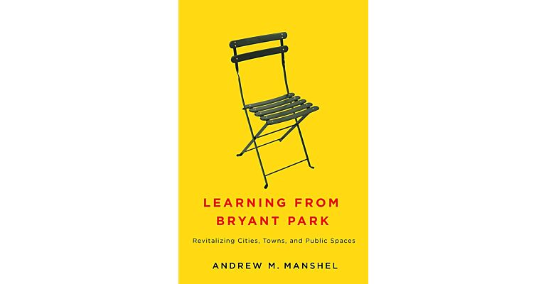 Learning from Bryant Park : Revitalizing Cities, Towns, and Public Spaces