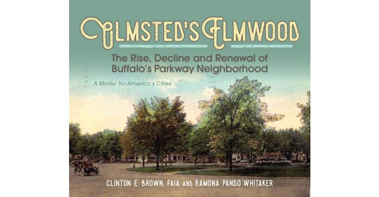 Olmsted's Elmwood : The Rise, Decline and Renewal of Buffalo's Parkway Neighborhood,
