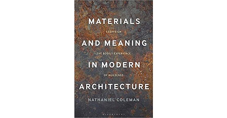 Materials and Meaning in Architecture - Essays on the Bodily Experience of Buildings