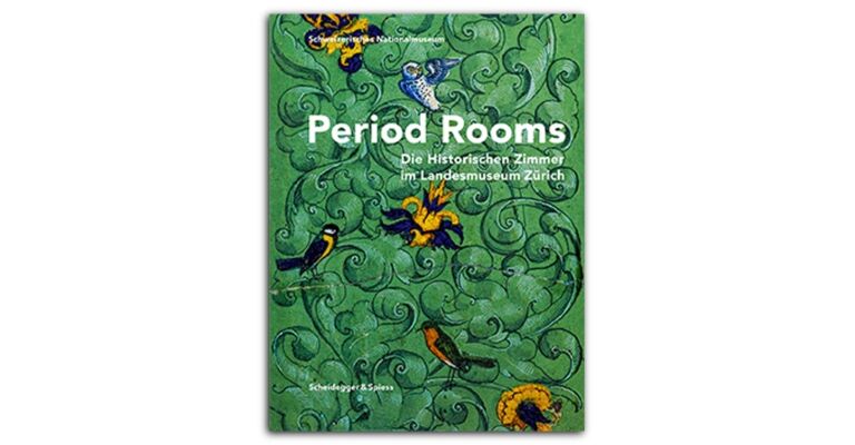 Period Rooms - Die Historischen Zimmer im Landesmuseum Zürich