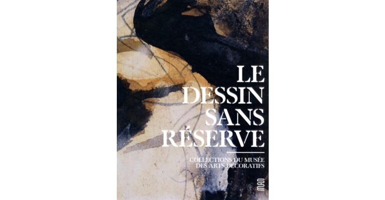 Le Dessin sans réserve - Collections du Musée des Arts Décoratifs