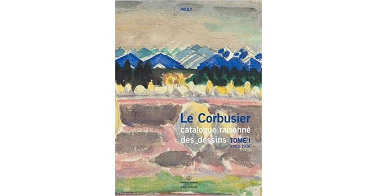Le Corbusier Catalogue raisonné des dessins Tome 1 1902-1916