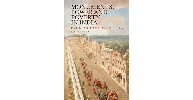 Monuments, Power and Poverty in India - From Ashoka to the Raj