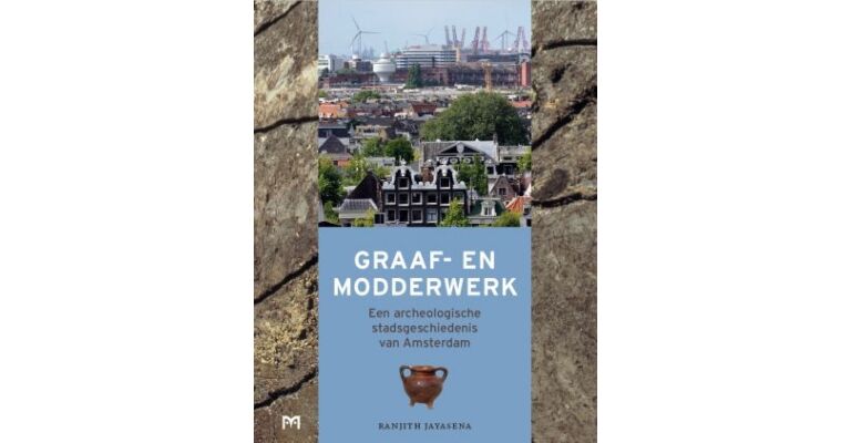 Graaf- en modderwerk - Een archeologische stadsgeschiedenis van Amsterdam