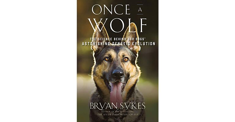 Once a Wolf : The Science Behind our Dogs' Astonishing Genetic Evolution