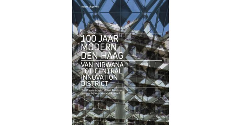 100 jaar modern Den Haag - Van Nirwana tot Central Innovation District