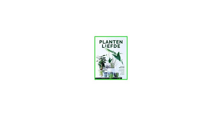 Plantenliefde - verzorgen, verzamelen, stylen, stekken en meer
