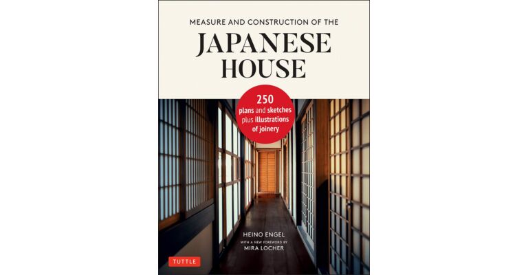 Measure and Construction of the Japanese House - 250 plans and sketches plus illustrations of joinery