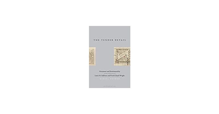 The Tender Detail : Ornament and Sentimentality in the Architecture  of Louis H. Sullivan