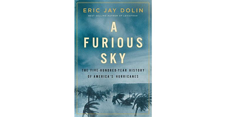 A Furious Sky - The 500 Year History of America's Hurricanes