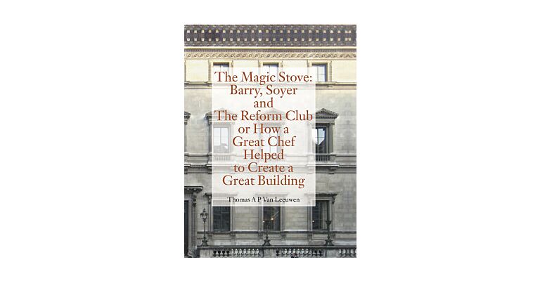 The Magic Stove: Barry, Soyer And The Reform Club