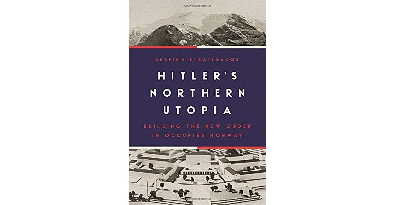 Hitler’s Northern Utopia : Building the New Order in Occupied Norway