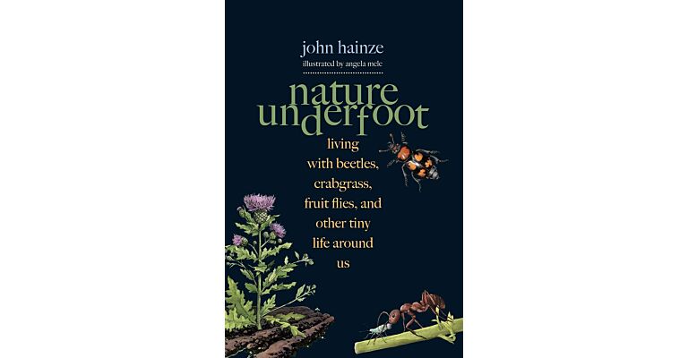 Nature Underfoot : Living with Beetles, Crabgrass, Fruit Flies, and Other Tiny Life Around Us