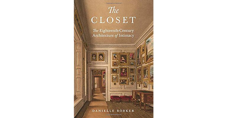 The Closet : The Eighteenth-Century Architecture of Intimacy