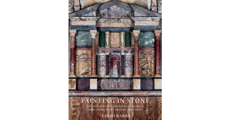 Painting in Stone - Architecture and the Poetics of Marble from Antiquity to the Enlightenment (paperback)