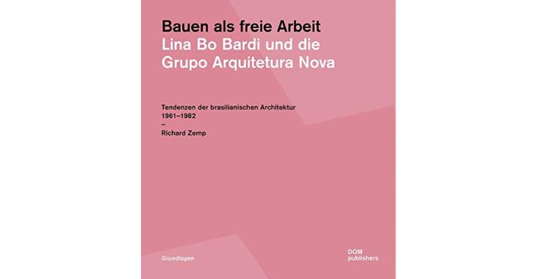 Bauen als freie Arbeit - Lina Bo Bardi und die Grupo Arquitetura Nova: Tendenzen der