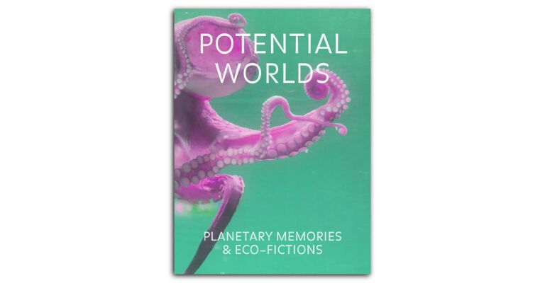 Potential Worlds - Planetary Memories & Eco-Fictions