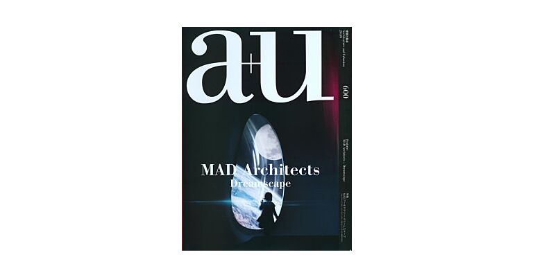 A+U 600 20:09 MAD Architects Dreamscapes