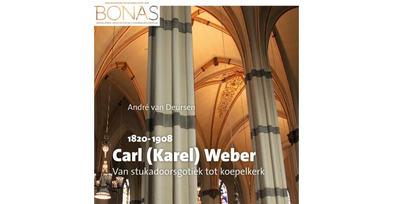 Carl (Karel) Weber 1820-1908 - Van stukadoorsgothiek tot koepelkerk