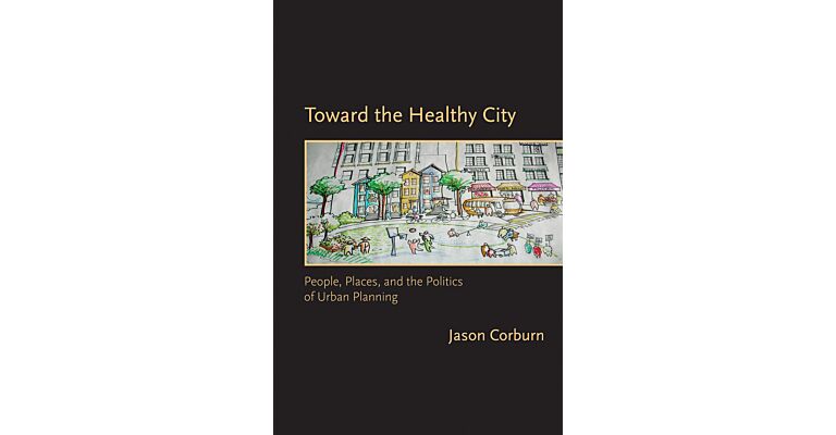 Toward the Healthy City : People, Places, and the Politics of Urban Planning