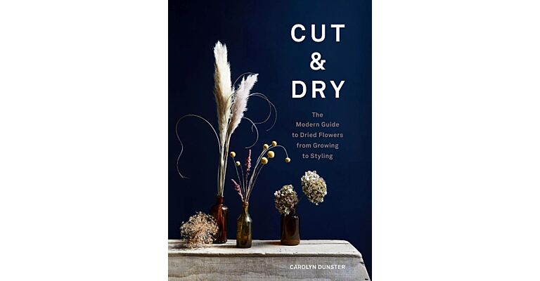 Cut & Dry - A Modern Guide to Drying and Styling Flowers