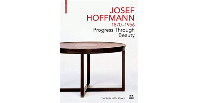 Josef Hoffmann 1870–1956: Progress through Beauty - The Guide to His Oeuvre
