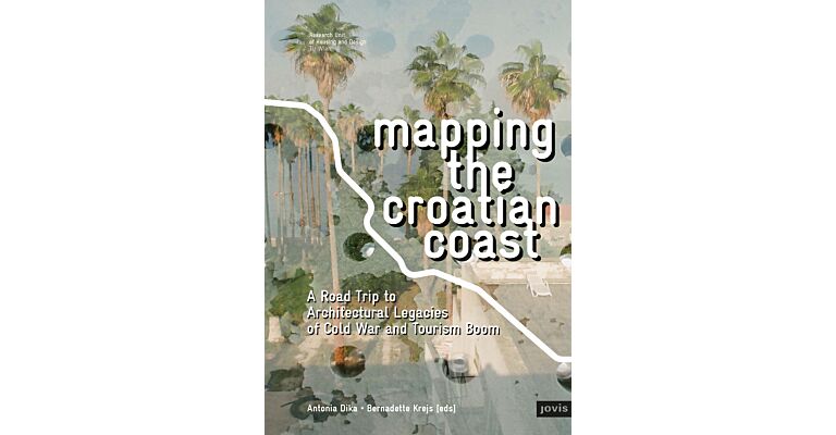 Mapping the Croatian Coast - A Road Trip to Architectural Legacies of Cold War and Tourism