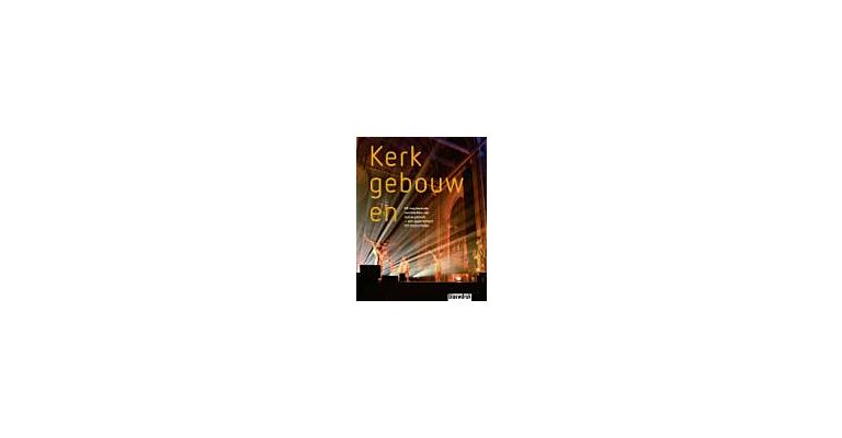 Kerkgebouwen - 88 inspirerende voorbeelden van nieuw gebruik. Van appartement tot zorgcomplex