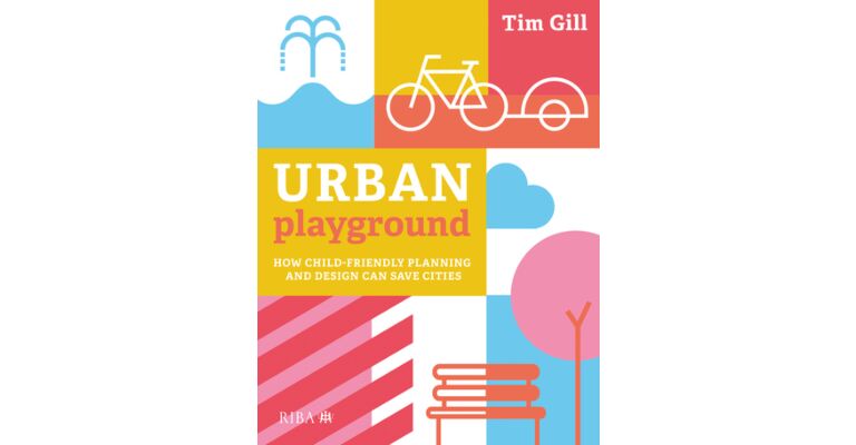 Urban Playground - How Child-Friendly Planning and Design Can Save Cities