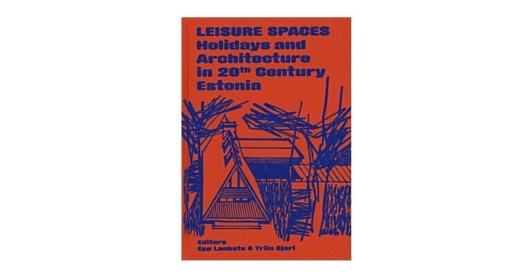 Leisure Spaces - Holidays and Architecture in 20th Century Estonia