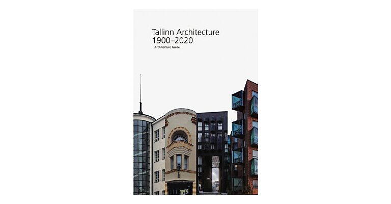 Tallinn Architecture 1900 - 2020: An Architecture Guide