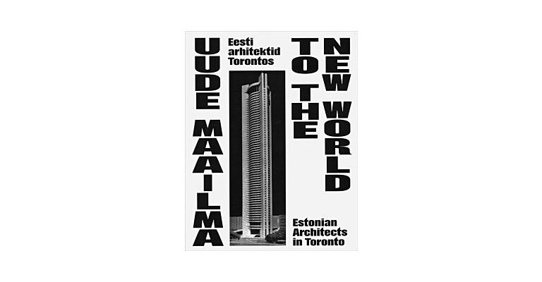 To the New World - Estonian Architects in Toronto