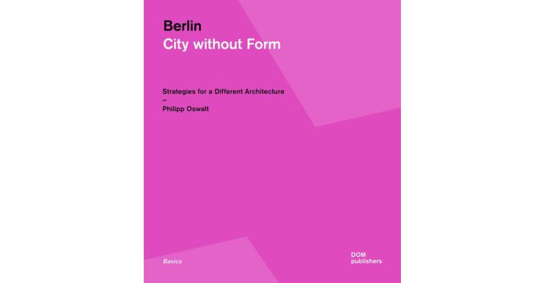 Berlin : City Without Form - Strategies for a Different Architecture