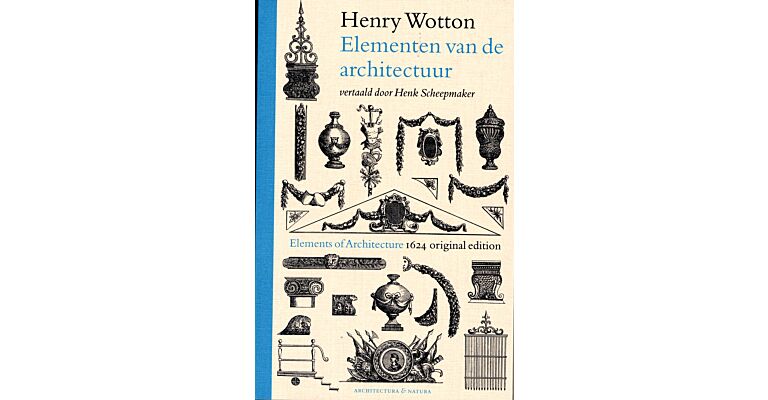 Henry Wotton - Elementen van de architectuur including original Elements of Architecture 1624 (reprint in paperback)