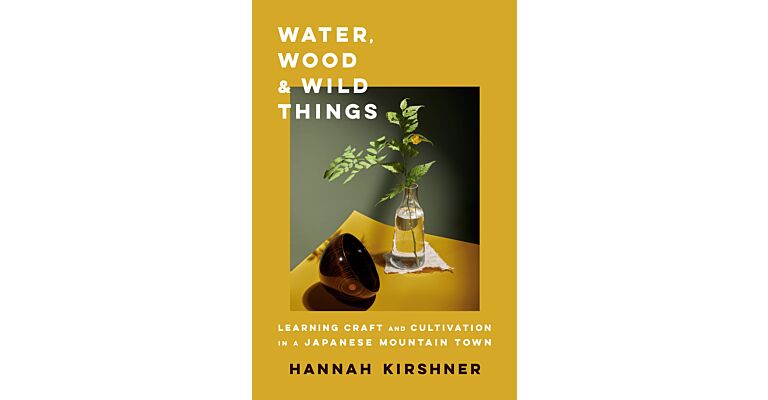 Water, Wood, and Wild Things: Learning Craft and Cultivation in a Japanese Mountain Town