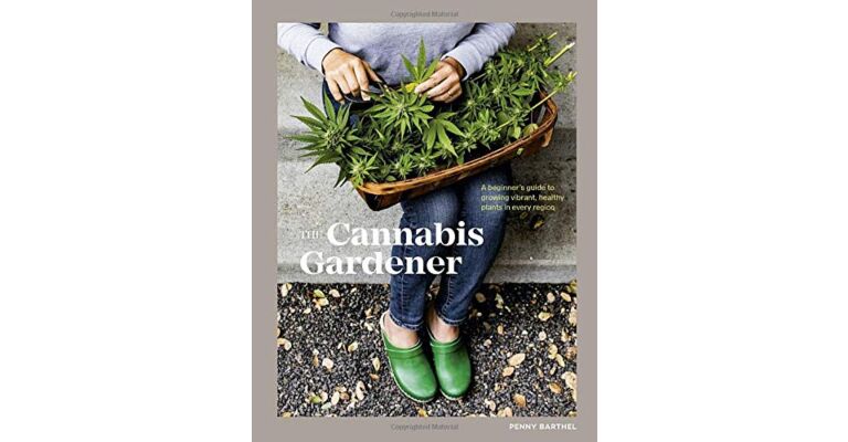 The Cannabis Gardener - A beginner's guide to growing vibrant, healthy plants in every region