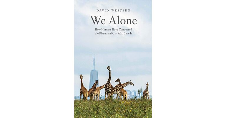 We Alone - How Humans Have Conquered the Planet and Can Also Save It