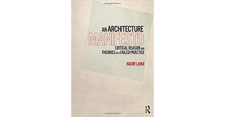 The Architecture Manifesto - Critical Reason and Theories of a Failed Practice