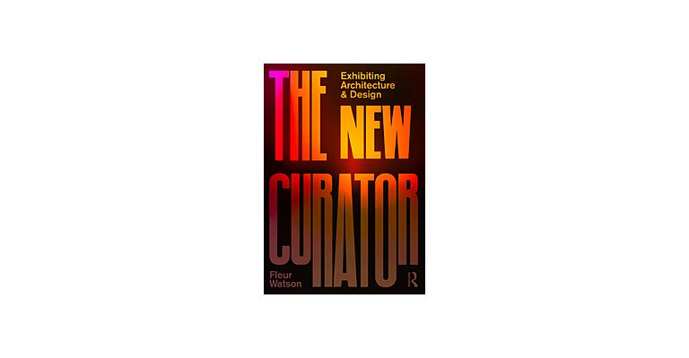 The New Curator - Exhibiting Architecture and Design (PBK May 2021)
