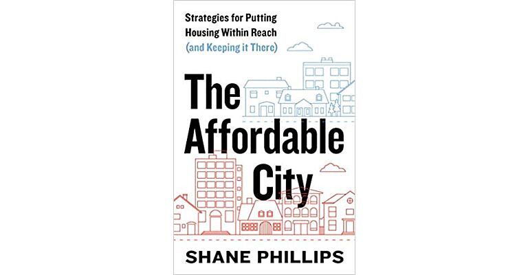 The Affordable City - Strategies for Putting Housing Within Reach (and Keeping it There)