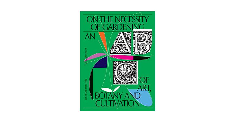 On the Necessity of Gardening - An Abc Of Art, Botany And Cultivation