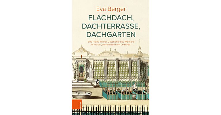 Flachdach, Dachterrasse, Dachgarten - Eine kleine Wiener Geschichte des Wohnens im Freien