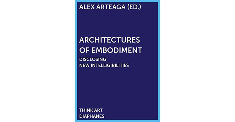 Architectures of Embodiment: Disclosing New Intelligibilities