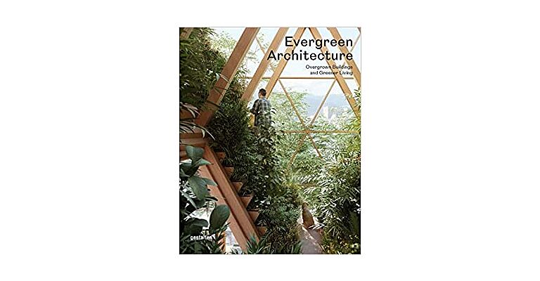 Evergreen Architecture - Overgrown Buildings and Greener Living