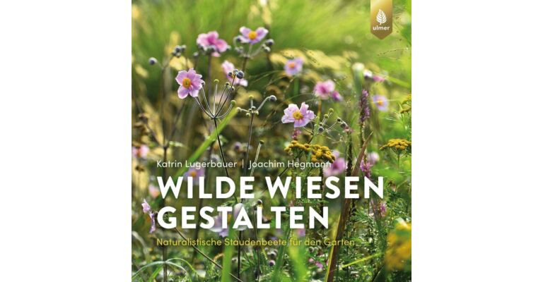 Wilde Wiesen gestalten : Naturalistische Staudenbeete für den Garten
