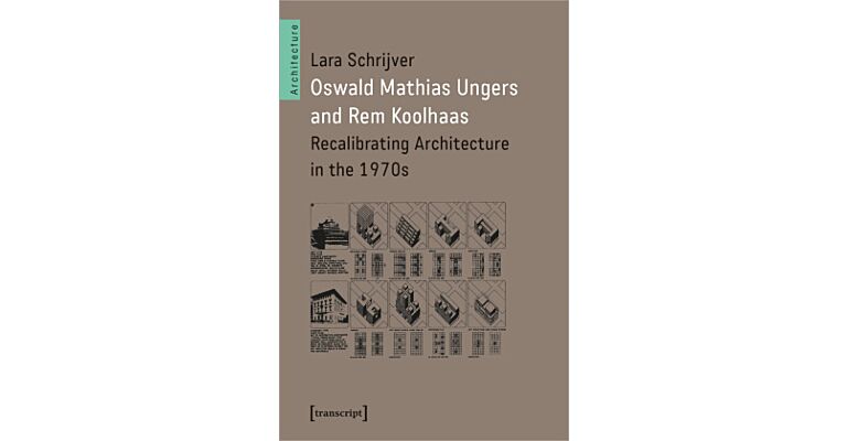 Oswald Mathias Ungers and Rem Koolhaas - Recalibrating Architecture in the 1970s