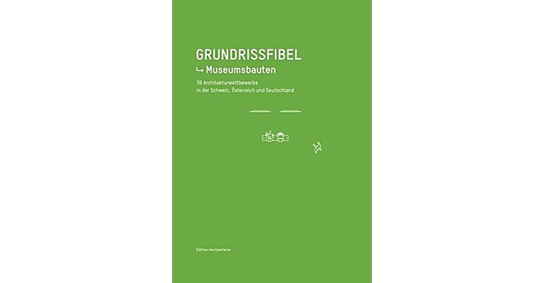 Grundrissfibel Museumsbauten : 39 Architekturwettbewerbe aus Deutschland, Österreich und der Schweiz