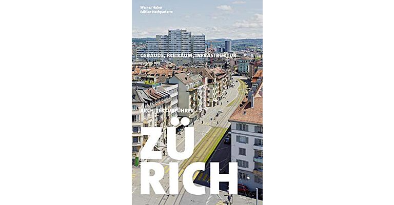 Architekturführer Zürich : Gebäude, Freiraum, Infrastruktur